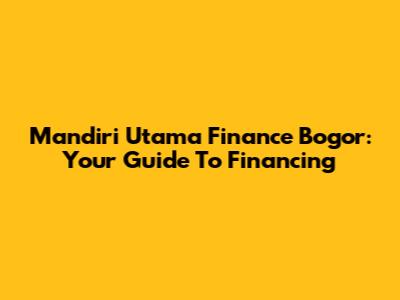 Mandiri Utama Finance Bogor: Your Guide To Financing