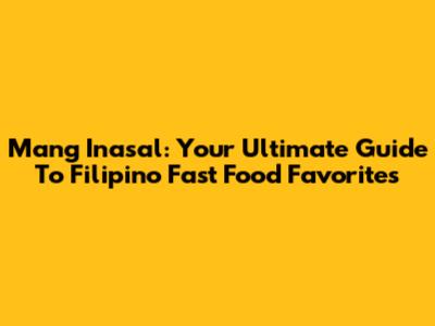 Mang Inasal: Your Ultimate Guide To Filipino Fast Food Favorites