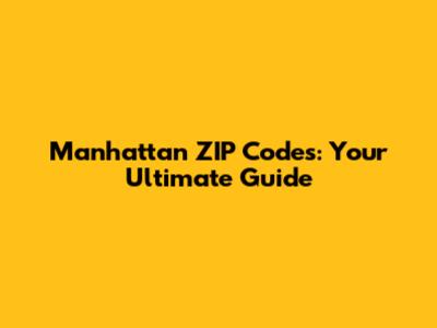 Manhattan ZIP Codes: Your Ultimate Guide