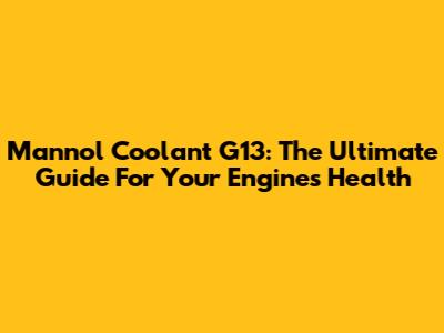 Mannol Coolant G13: The Ultimate Guide For Your Engine's Health