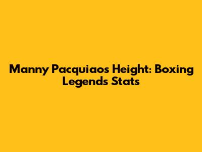 Manny Pacquiao's Height: Boxing Legend's Stats