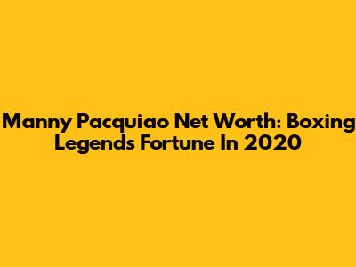 Manny Pacquiao Net Worth: Boxing Legend's Fortune In 2020