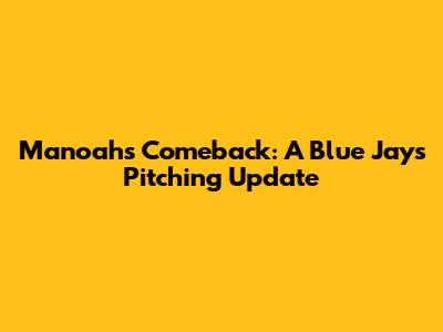 Manoah's Comeback: A Blue Jays Pitching Update