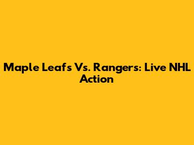 Maple Leafs Vs. Rangers: Live NHL Action