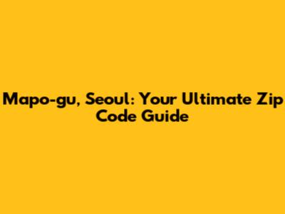 Mapo-gu, Seoul: Your Ultimate Zip Code Guide