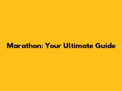 Marathon: Your Ultimate Guide