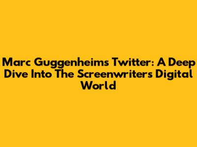 Marc Guggenheim's Twitter: A Deep Dive Into The Screenwriter's Digital World