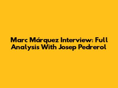 Marc Márquez Interview: Full Analysis With Josep Pedrerol