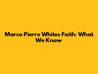 Marco Pierre White's Faith: What We Know
