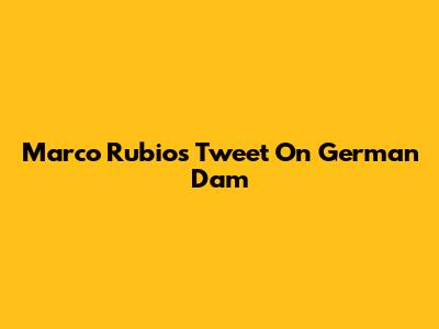 Marco Rubio's Tweet On German Dam