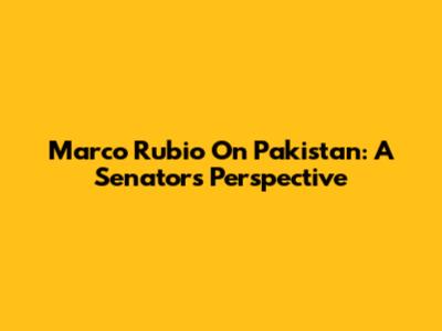 Marco Rubio On Pakistan: A Senator's Perspective