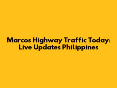 Marcos Highway Traffic Today: Live Updates Philippines