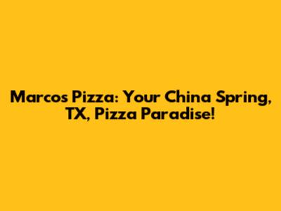 Marcos Pizza: Your China Spring, TX, Pizza Paradise!