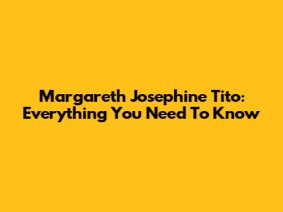 Margareth Josephine Tito: Everything You Need To Know