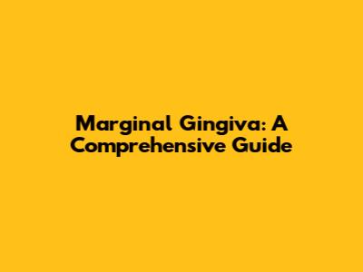 Marginal Gingiva: A Comprehensive Guide