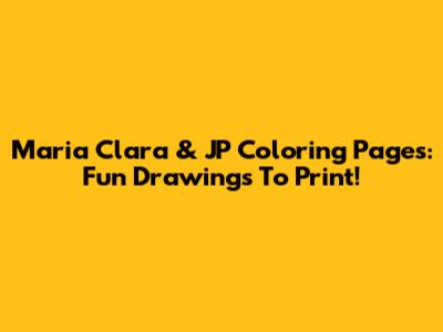 Maria Clara & JP Coloring Pages: Fun Drawings To Print!