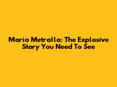 Maria Metralla: The Explosive Story You Need To See