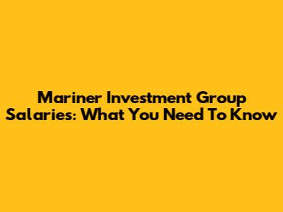 Mariner Investment Group Salaries: What You Need To Know