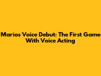 Mario's Voice Debut: The First Game With Voice Acting