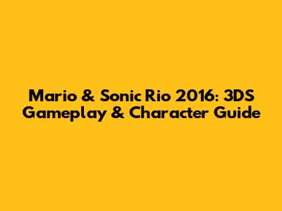 Mario & Sonic Rio 2016: 3DS Gameplay & Character Guide