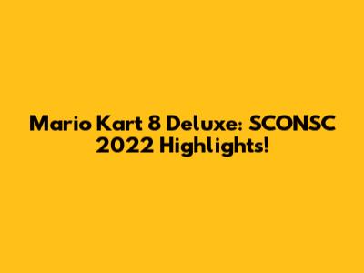 Mario Kart 8 Deluxe: SCONSC 2022 Highlights!