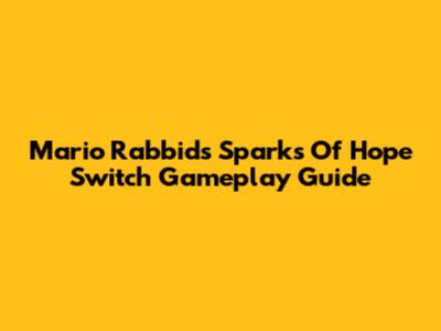 Mario Rabbids Sparks Of Hope Switch Gameplay Guide