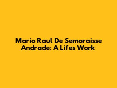 Mario Raul De Semoraisse Andrade: A Life's Work