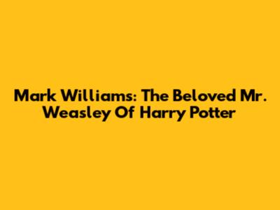 Mark Williams: The Beloved Mr. Weasley Of Harry Potter