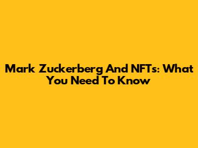Mark Zuckerberg And NFTs: What You Need To Know