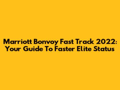 Marriott Bonvoy Fast Track 2022: Your Guide To Faster Elite Status