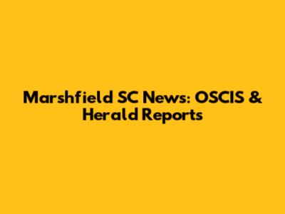 Marshfield SC News: OSCIS & Herald Reports