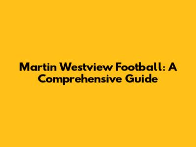 Martin Westview Football: A Comprehensive Guide