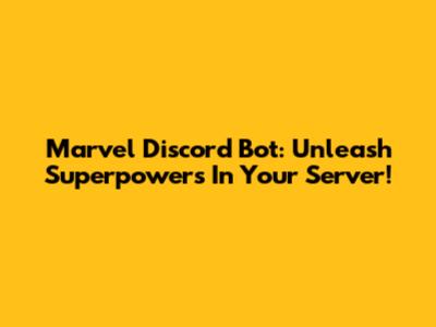 Marvel Discord Bot: Unleash Superpowers In Your Server!