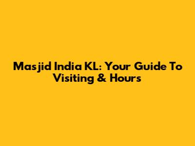 Masjid India KL: Your Guide To Visiting & Hours