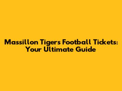 Massillon Tigers Football Tickets: Your Ultimate Guide