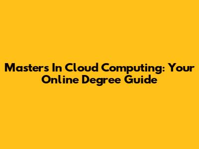 Master's In Cloud Computing: Your Online Degree Guide
