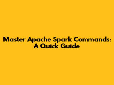 Master Apache Spark Commands: A Quick Guide