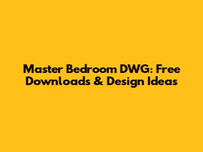 Master Bedroom DWG: Free Downloads & Design Ideas