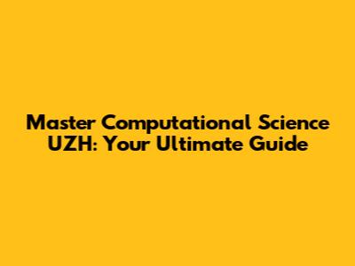 Master Computational Science UZH: Your Ultimate Guide