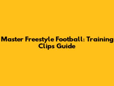 Master Freestyle Football: Training Clips Guide