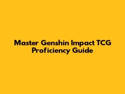 Master Genshin Impact TCG Proficiency Guide