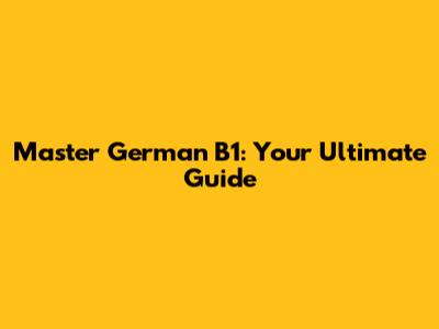 Master German B1: Your Ultimate Guide