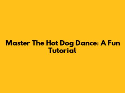 Master The Hot Dog Dance: A Fun Tutorial