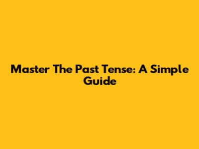 Master The Past Tense: A Simple Guide