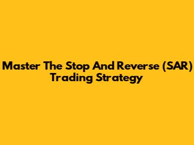 Master The Stop And Reverse (SAR) Trading Strategy