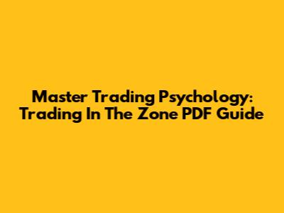 Master Trading Psychology: 'Trading In The Zone' PDF Guide