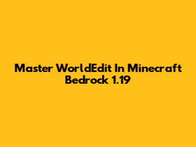 Master WorldEdit In Minecraft Bedrock 1.19