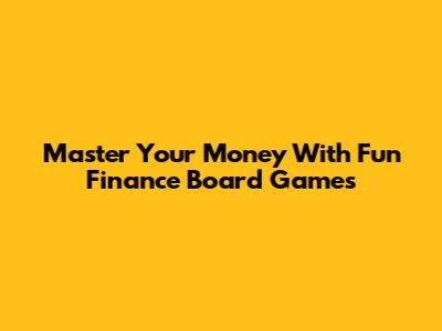 Master Your Money With Fun Finance Board Games