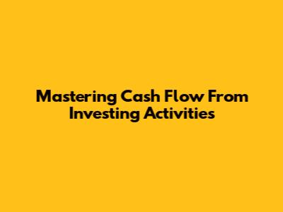 Mastering Cash Flow From Investing Activities