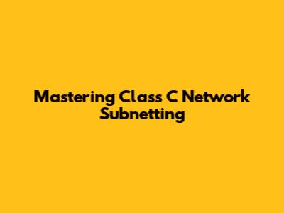 Mastering Class C Network Subnetting